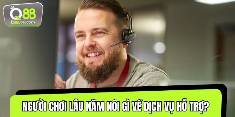 Hội viên lâu năm đánh giá cao dịch vụ hỗ trợ của Q88