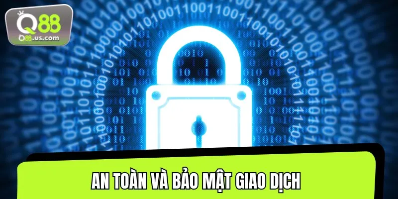 Bảo mật giao dịch là yếu tố được chúng tôi ưu tiên